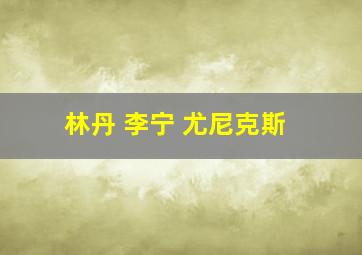 林丹 李宁 尤尼克斯